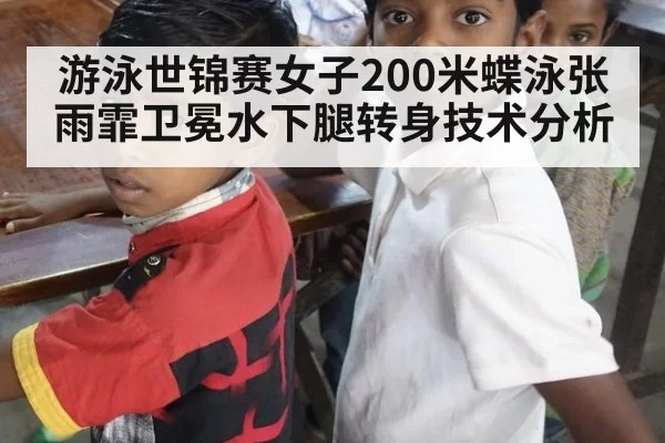 游泳世锦赛女子200米蝶泳张雨霏卫冕水下腿转身技术分析